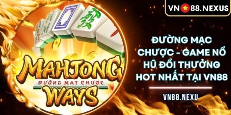 Đường Mạc Chược - Game Nổ Hũ Đổi Thưởng Hot Nhất Tại VN88 3 Đường Mạc Chược