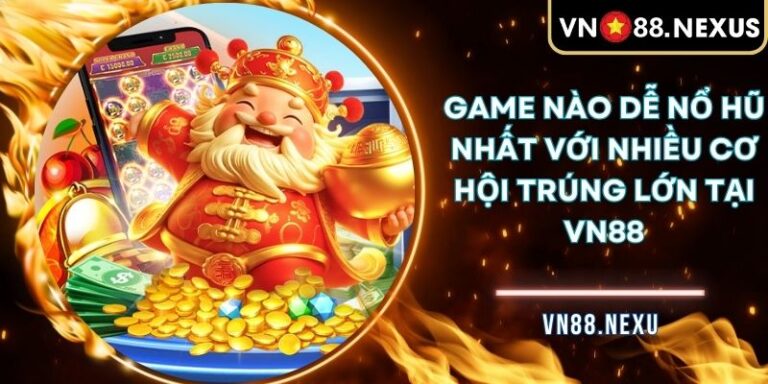 game nào dễ nổ hũ nhất